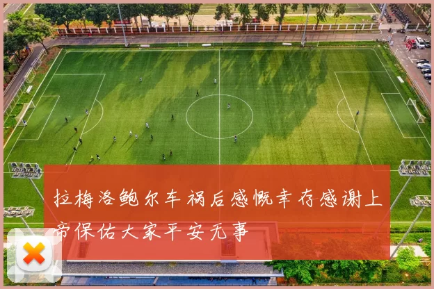 拉梅洛鲍尔车祸后感慨幸存感谢上帝保佑大家平安无事