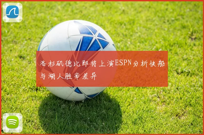 洛杉矶德比即将上演ESPN分析快船与湖人胜率差异
